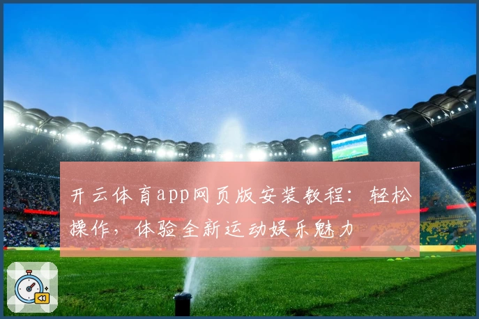 开云体育app网页版安装教程：轻松操作，体验全新运动娱乐魅力