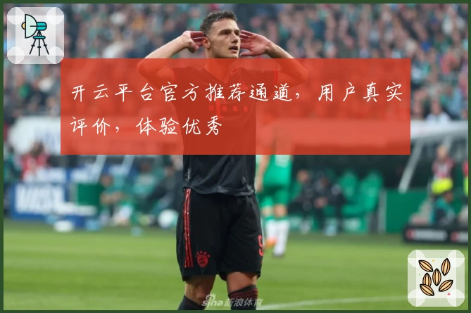 开云平台官方推荐通道，用户真实评价，体验优秀