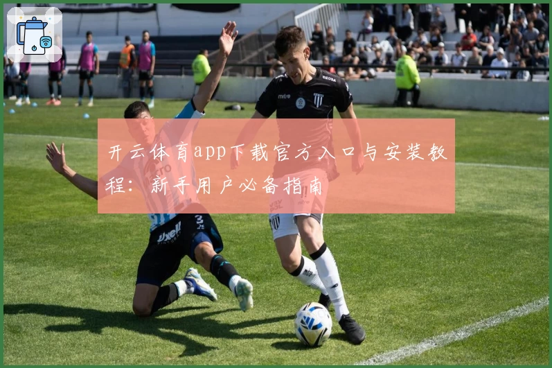 开云体育app下载官方入口与安装教程：新手用户必备指南