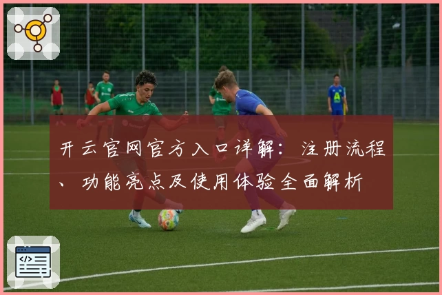 开云官网官方入口详解：注册流程、功能亮点及使用体验全面解析