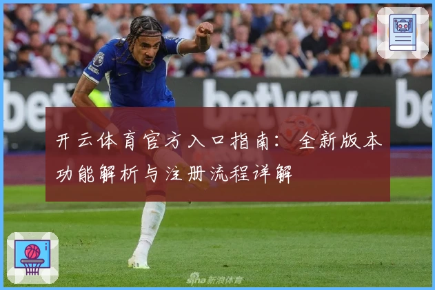 开云体育官方入口指南：全新版本功能解析与注册流程详解