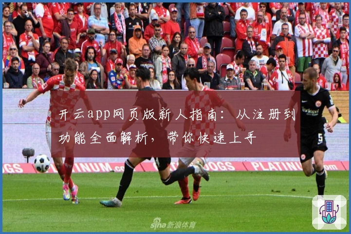 开云app网页版新人指南：从注册到功能全面解析，带你快速上手