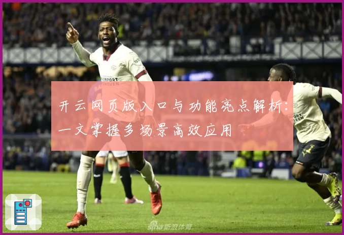 开云网页版入口与功能亮点解析：一文掌握多场景高效应用