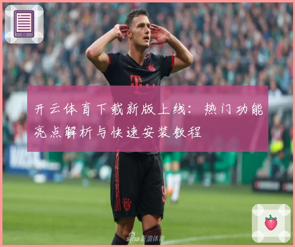 开云体育下载新版上线：热门功能亮点解析与快速安装教程